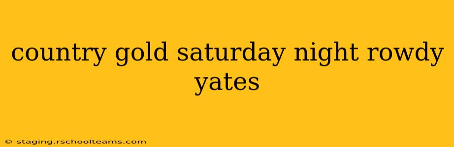 country gold saturday night rowdy yates
