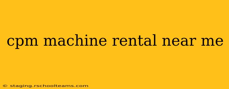 cpm machine rental near me