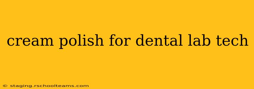 cream polish for dental lab tech