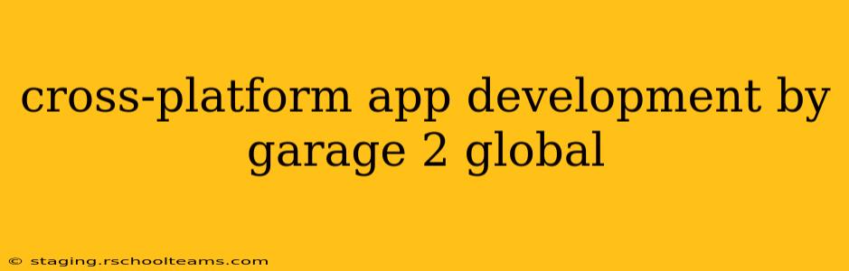 cross-platform app development by garage 2 global
