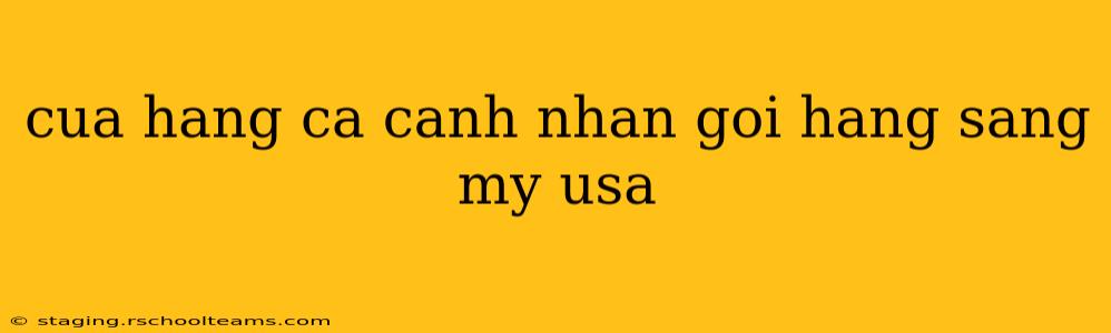 cua hang ca canh nhan goi hang sang my usa
