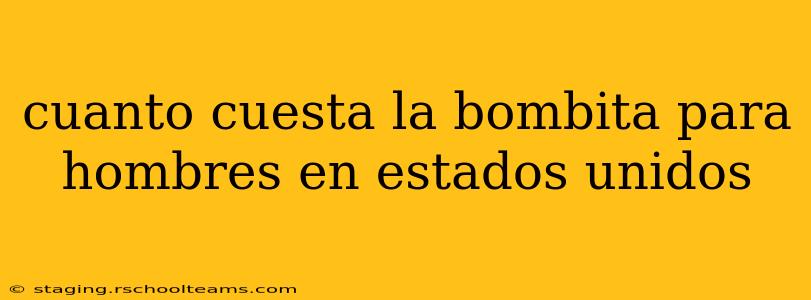 cuanto cuesta la bombita para hombres en estados unidos