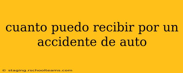 cuanto puedo recibir por un accidente de auto