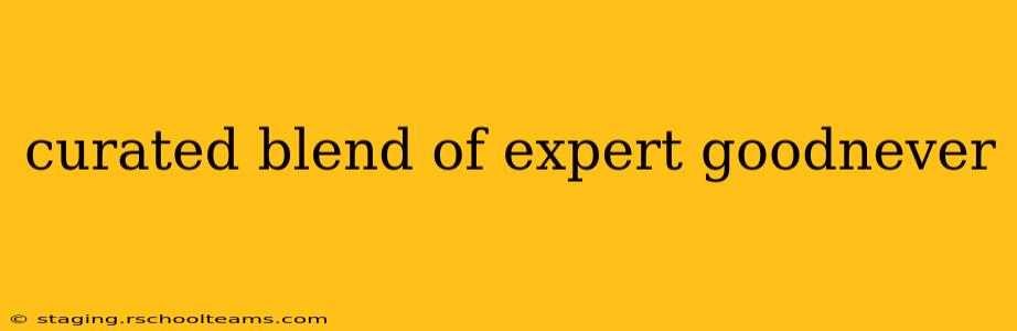 curated blend of expert goodnever