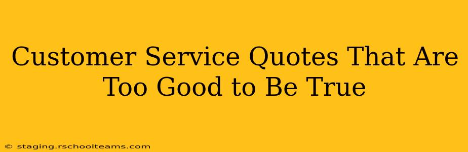 Customer Service Quotes That Are Too Good to Be True
