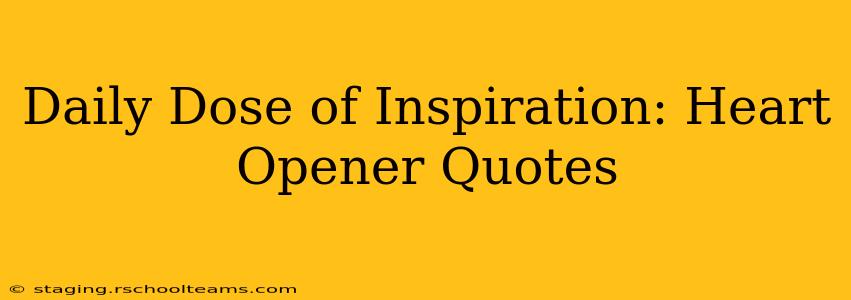 Daily Dose of Inspiration: Heart Opener Quotes
