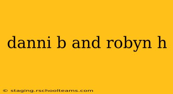 danni b and robyn h