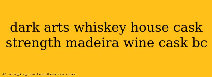 dark arts whiskey house cask strength madeira wine cask bc
