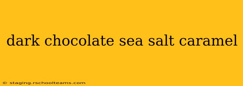 dark chocolate sea salt caramel