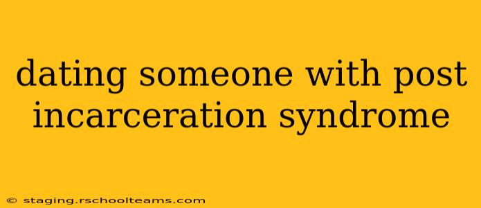 dating someone with post incarceration syndrome