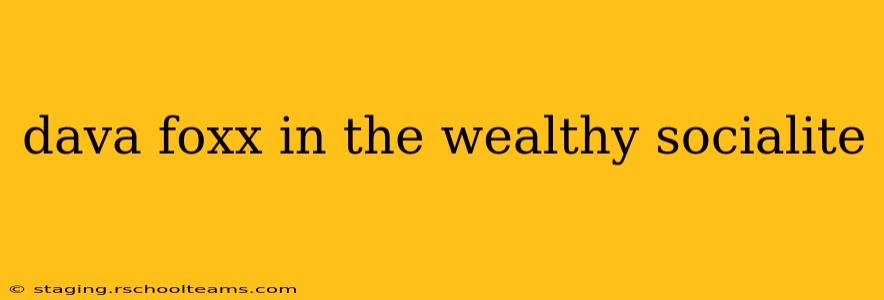 dava foxx in the wealthy socialite