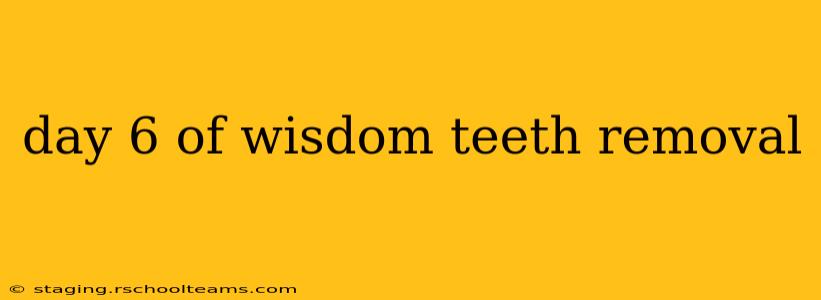day 6 of wisdom teeth removal