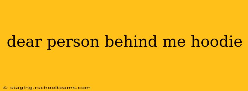 dear person behind me hoodie