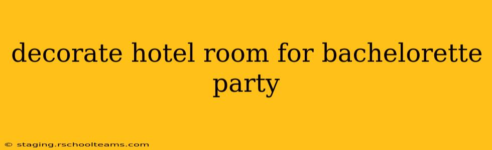 decorate hotel room for bachelorette party