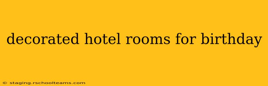 decorated hotel rooms for birthday