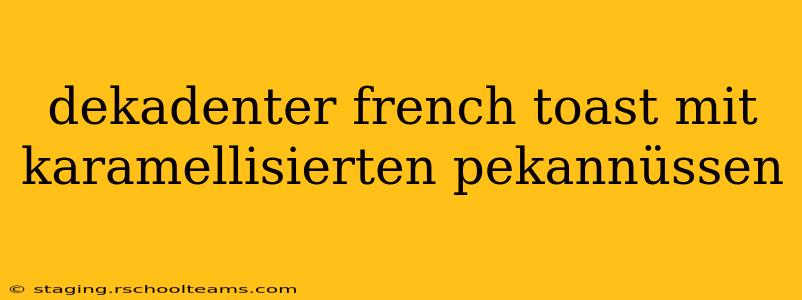 dekadenter french toast mit karamellisierten pekannüssen