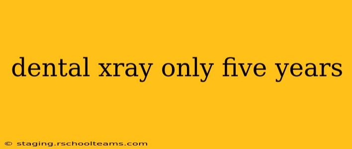 dental xray only five years