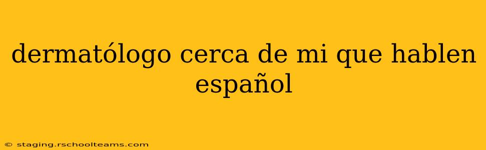 dermatólogo cerca de mi que hablen español