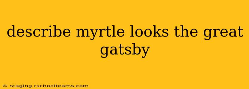describe myrtle looks the great gatsby