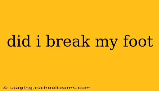 did i break my foot