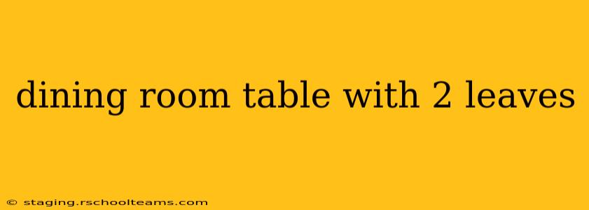 dining room table with 2 leaves