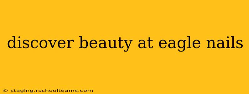 discover beauty at eagle nails