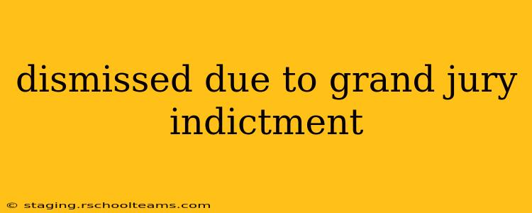 dismissed due to grand jury indictment