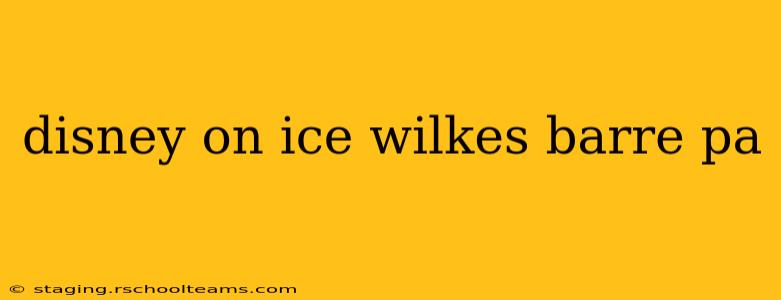 disney on ice wilkes barre pa