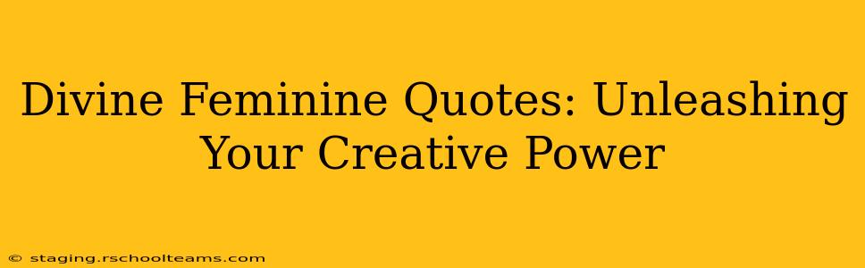 Divine Feminine Quotes: Unleashing Your Creative Power