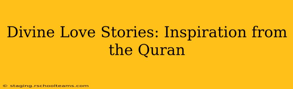 Divine Love Stories: Inspiration from the Quran