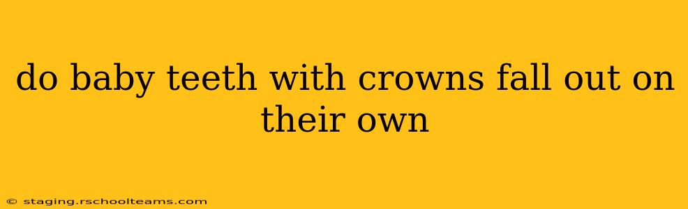 do baby teeth with crowns fall out on their own
