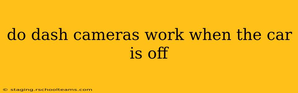 do dash cameras work when the car is off