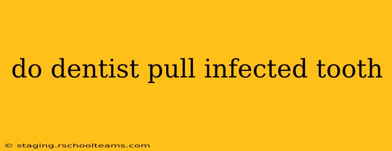 do dentist pull infected tooth