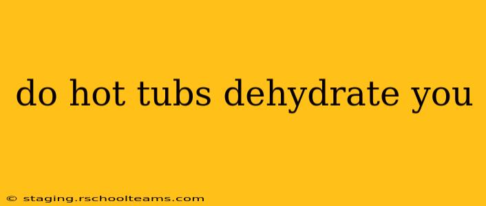 do hot tubs dehydrate you