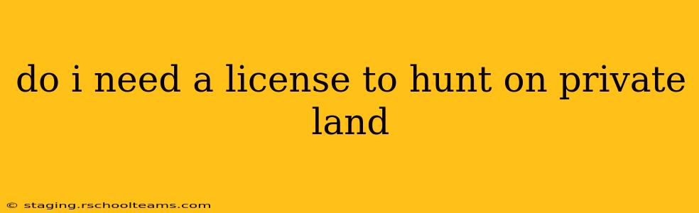 do i need a license to hunt on private land