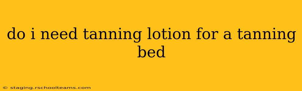 do i need tanning lotion for a tanning bed