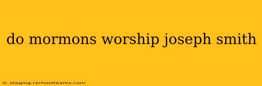 do mormons worship joseph smith