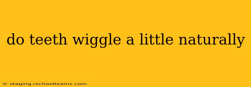 do teeth wiggle a little naturally