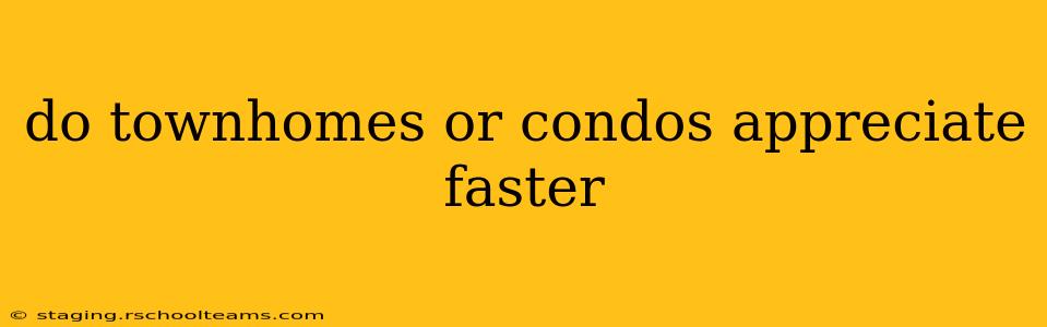 do townhomes or condos appreciate faster