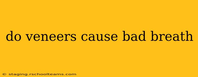 do veneers cause bad breath