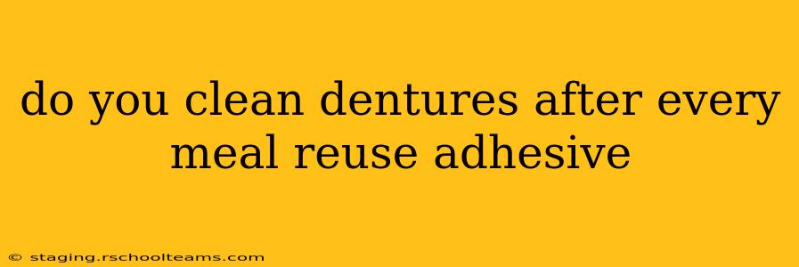 do you clean dentures after every meal reuse adhesive