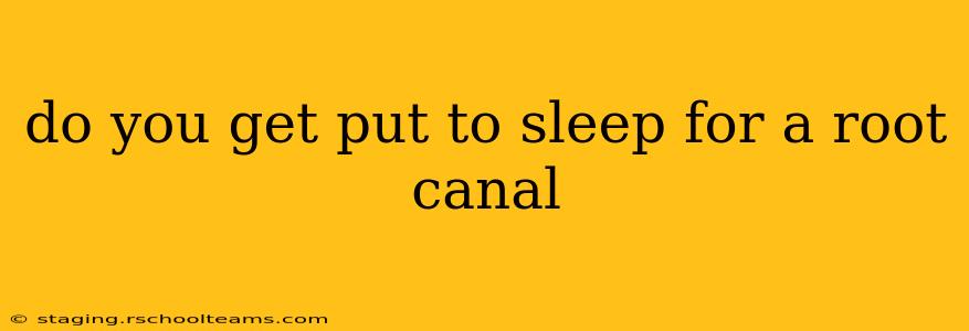do you get put to sleep for a root canal