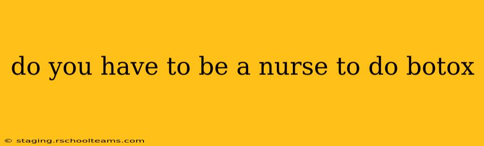 do you have to be a nurse to do botox