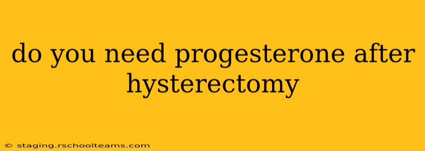 do you need progesterone after hysterectomy