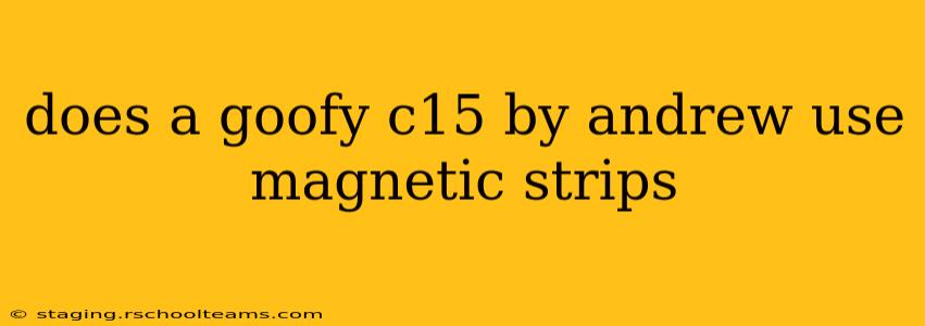 does a goofy c15 by andrew use magnetic strips
