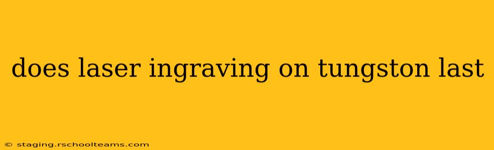 does laser ingraving on tungston last