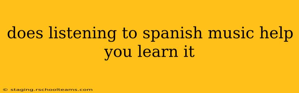 does listening to spanish music help you learn it