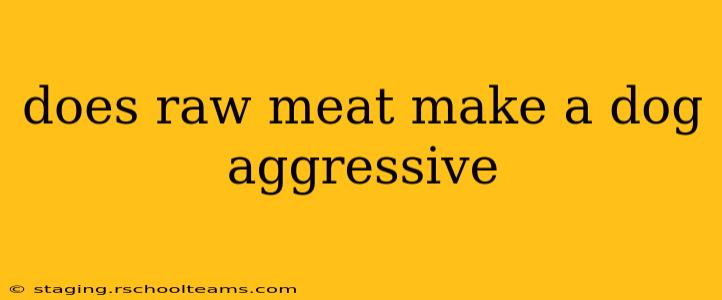 does raw meat make a dog aggressive