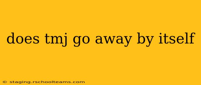 does tmj go away by itself