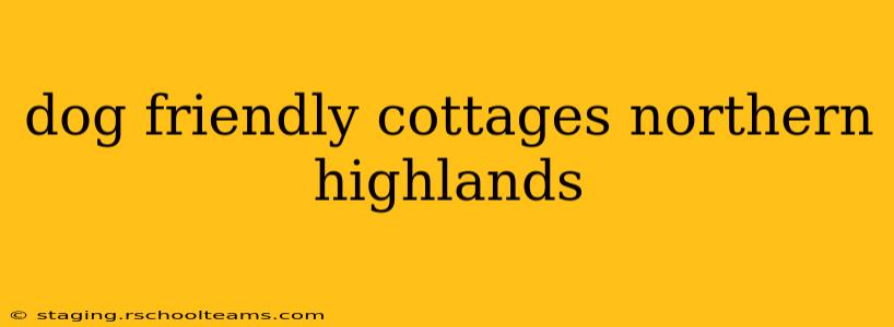 dog friendly cottages northern highlands